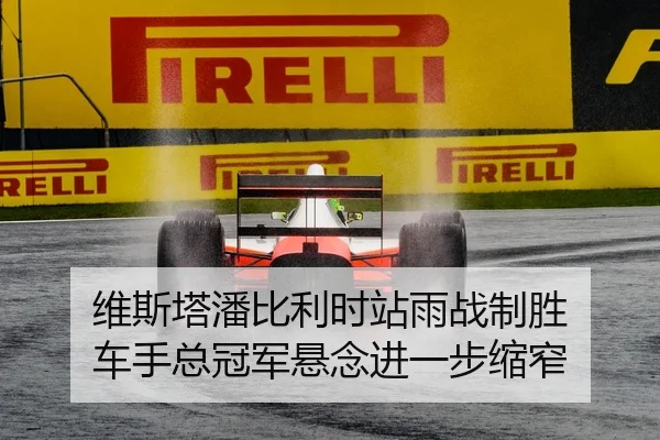 维斯塔潘比利时站雨战制胜 车手总冠军悬念进一步缩窄
